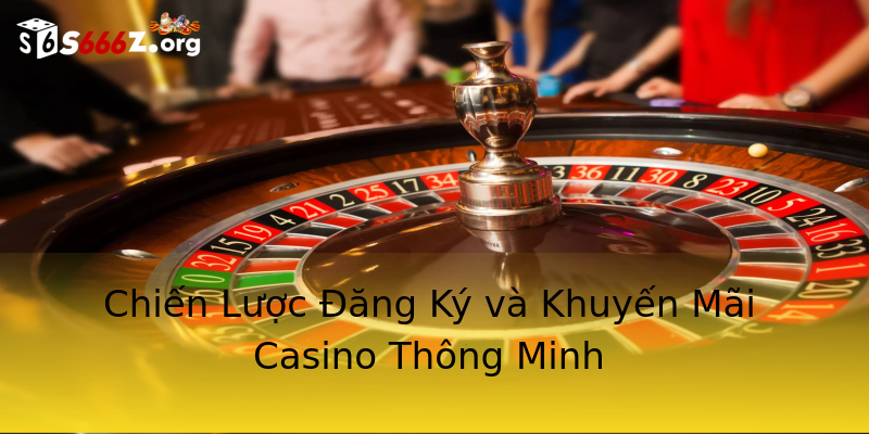 Chiến Lược Đăng Ký và Khuyến Mãi Casino Thông Minh Chiến Lược Đăng Ký và Khuyến Mãi Casino Thông Minh