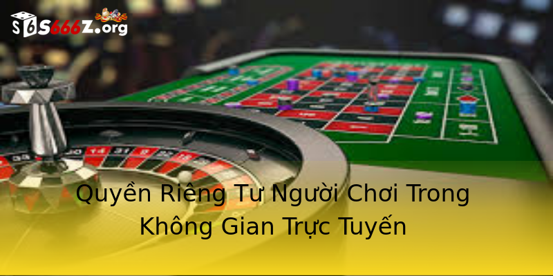 Quyền Riêng Tư Người Chơi Trong Không Gian Trực Tuyến Quyền Riêng Tư Người Chơi Trong Không Gian Trực Tuyến