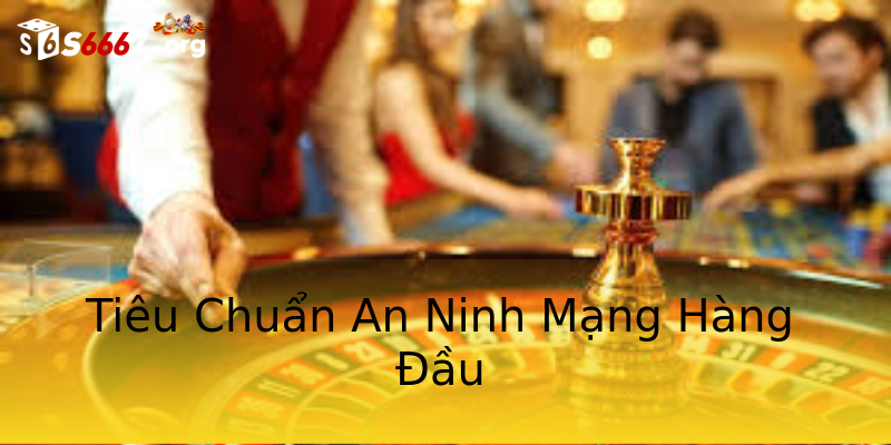 Tiêu Chuẩn An Ninh Mạng Hàng Đầu Tiêu Chuẩn An Ninh Mạng Hàng Đầu